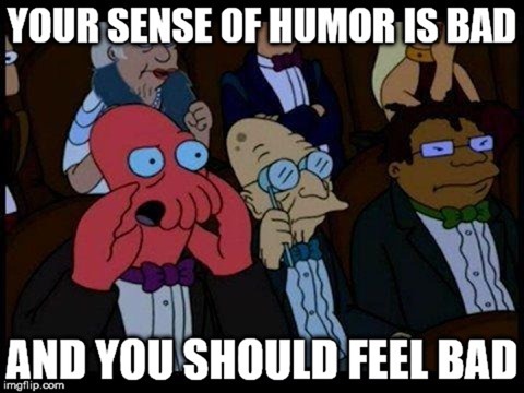 Zoidberg your sense of humor is bad